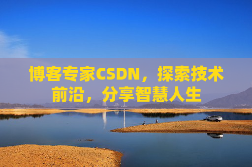 博客专家CSDN，探索技术前沿，分享智慧人生