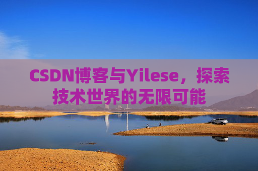 CSDN博客与Yilese，探索技术世界的无限可能